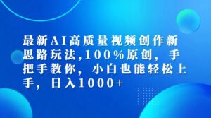(12474期)最新AI高质量视频创作新思路玩法,100%原创,手把手教你,小白也能轻松上…-副业吧