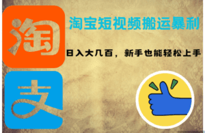 （12449期）淘宝短视频搬运暴利攻略：日入大几百，新手也能轻松上手！-副业吧