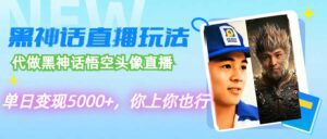 （12344期）代做黑神话悟空头像直播，单日变现5000+，你上你也行-副业吧