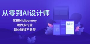 从零到AI设计师:掌握Midjourney,跨界多行业,副业赚钱不是梦-副业吧