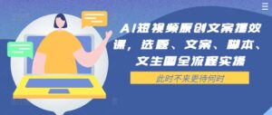 AI短视频原创文案提效课，选题、文案、脚本、文生图全流程实操-副业吧