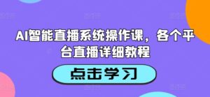AI智能直播系统操作课，各个平台直播详细教程-副业吧