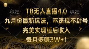 （12513期）TB无人直播4.0九月份最新玩法 不违规不封号 完美实现睡后收入 每月多赚3W+-副业吧