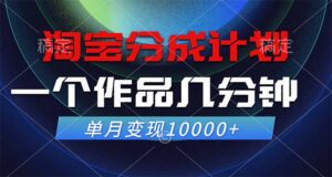 （12523期）淘宝分成计划，一个作品几分钟， 单月变现10000+-副业吧
