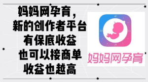 （12550期）妈妈网孕育，新的创作者平台，有保底收益也可以接商单收益也越高-副业吧