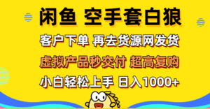 （12589期）闲鱼空手套白狼 客户下单 再去货源网发货 秒交付 高复购 轻松上手 日入…-副业吧