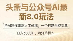 （12597期）头条与公众号AI最新8.0玩法，全AI制作无需人工修稿，一个标题生成文章…-副业吧