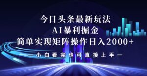 （12610期）今日头条最新掘金玩法，轻松矩阵日入2000+-副业吧