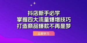 （12631期）抖店新手必学：掌握四大流量爆增技巧，打造商品爆款不再是梦-副业吧