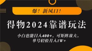 爆！新风口！小白也能日入400+，得物2024靠谱玩法，可矩阵放大，单号轻松月入1W+-副业吧