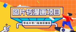 图片转漫画项目，零成本零门槛信息差赚钱，兼职操作月收益千元-副业吧