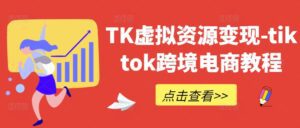 TK虚拟资源变现-tiktok跨境电商教程-副业吧