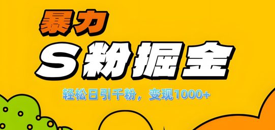 单人单机日引千粉，变现1k+，S粉流量掘金计划攻略-副业吧