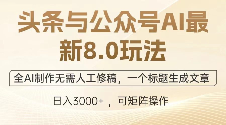 （12841期）头条与公众号AI最新8.0玩法，全AI制作无需人工修稿，一个标题生成文章…-副业吧