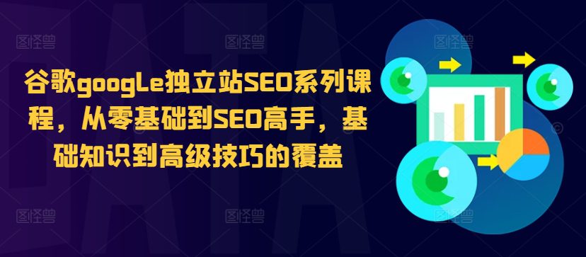 谷歌google独立站SEO系列课程，从零基础到SEO高手，基础知识到高级技巧的覆盖-副业吧