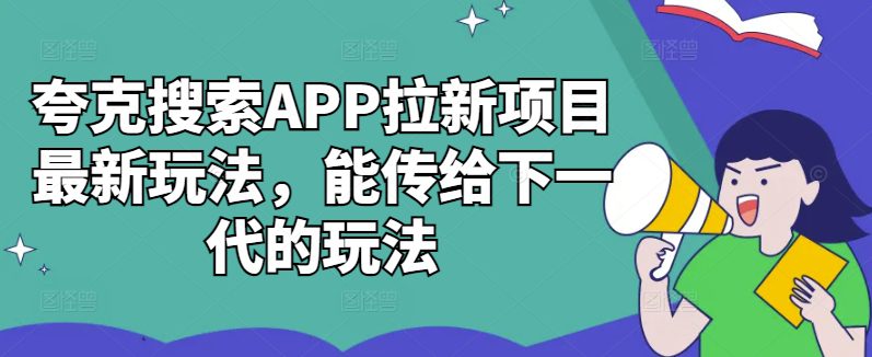 夸克搜索APP拉新项目最新玩法，能传给下一代的玩法-副业吧
