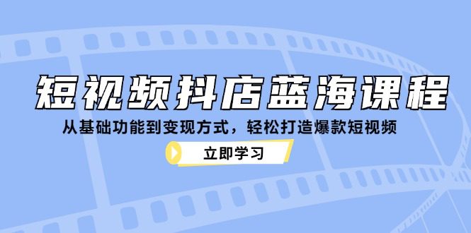 短视频抖店蓝海课程:从基础功能到变现方式,轻松打造爆款短视频-副业吧 短视频抖店蓝海课程:从基础功能到变现方式,轻松打造爆款短视频-副业吧