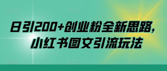 日引200+创业粉全新思路，小红书图文引流玩法-副业吧