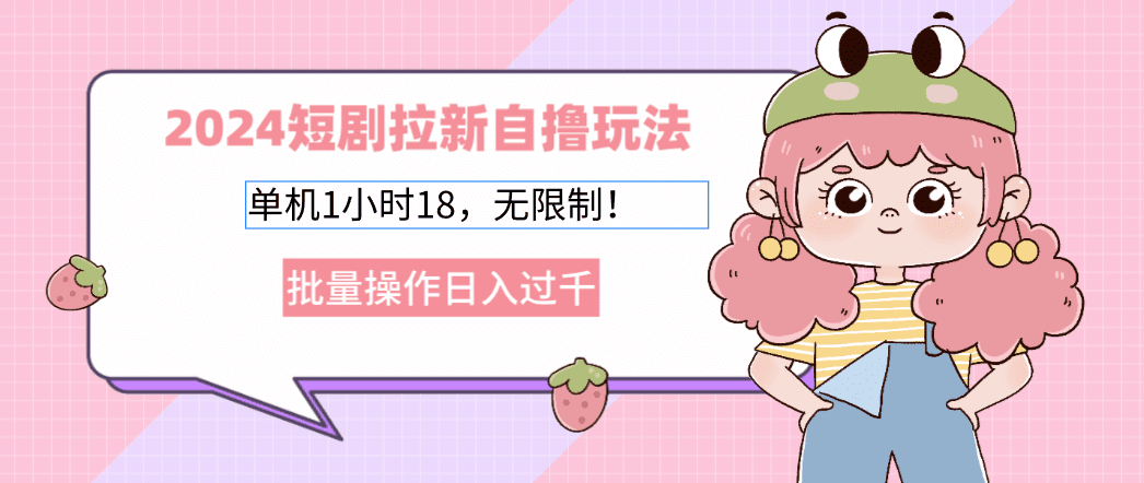 （12972期）2024短剧拉新自撸玩法。单机1小时18，无限制，批量操作日入过千-副业吧