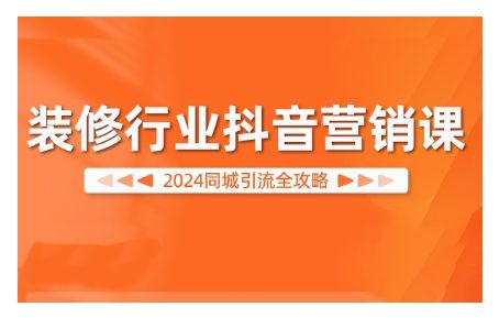 2024装修行业抖音营销课，同城引流全攻略-副业吧