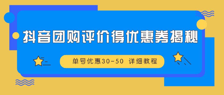 抖音团购评价得优惠券揭秘 单号优惠30-50 详细教程-副业吧