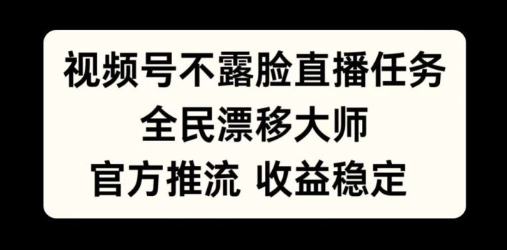视频号不露脸直播任务，全民漂移大师，官方推流，收益稳定，全民可做-副业吧