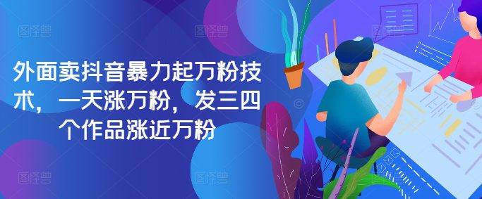 最新抖音暴力起万粉技术，一天涨万粉，发三四个作品涨近万粉-副业吧