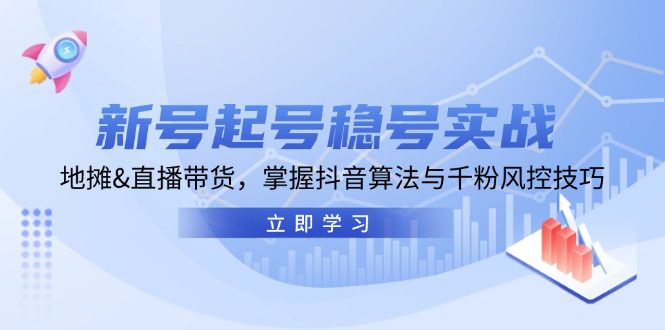 新号起号稳号实战：地摊&直播带货，掌握抖音算法与千粉风控技巧-副业吧