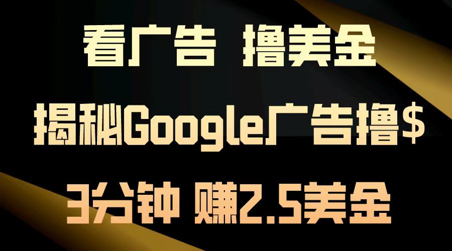 （13114期）看广告，撸美金！3分钟赚2.5美金！日入200美金不是梦！揭秘Google广告…-副业吧