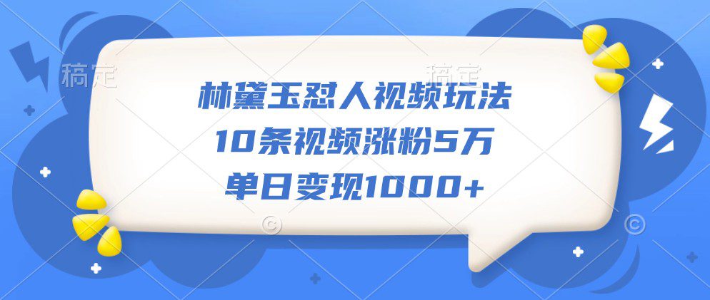林黛玉怼人视频玩法,10条视频涨粉5万,单日变现1000+-副业吧