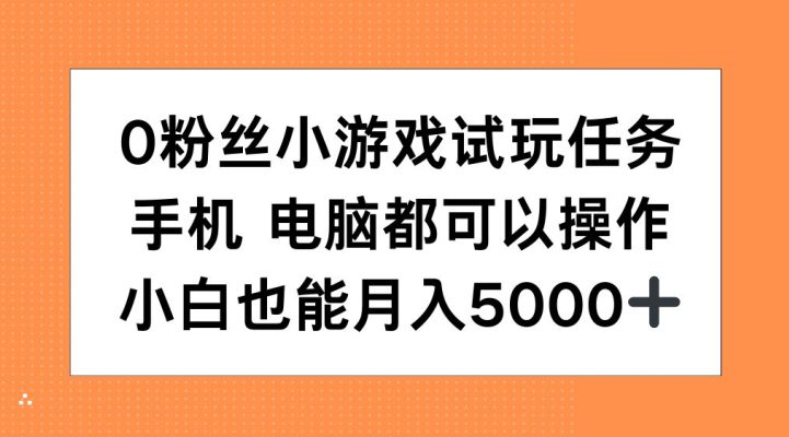 0粉丝小游戏试玩任务，手机电脑都可以操作，小白也能月入5000+-副业吧
