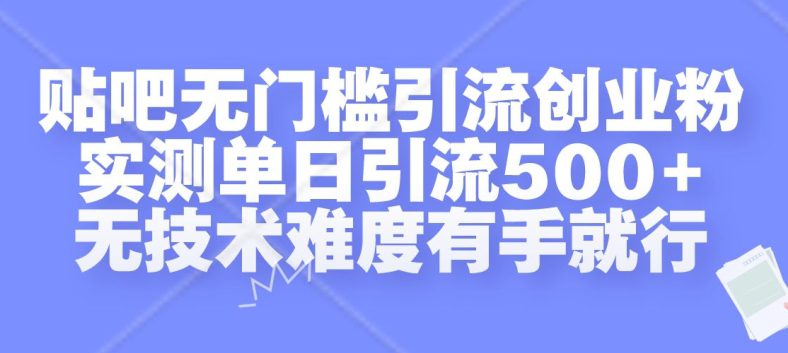 贴吧无门槛引流创业粉，实测单日引流500+，无技术难度有手就行-副业吧
