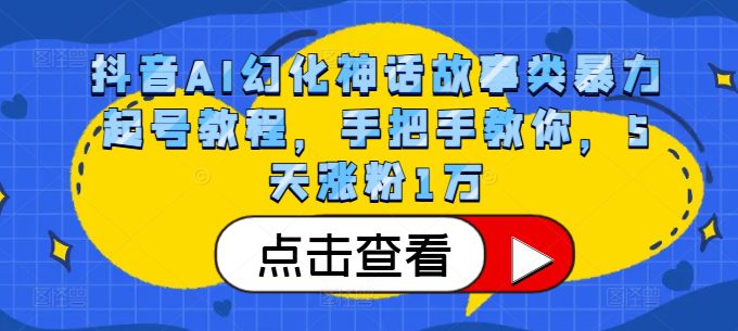 抖音AI幻化神话故事类暴力起号教程,手把手教你,5天涨粉1万-副业吧