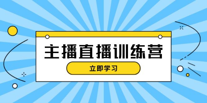 （13241期）主播直播特训营：抖音直播间运营知识+开播准备+流量考核，轻松上手-副业吧