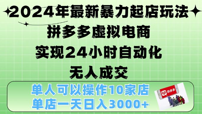 2024年最新暴力起店玩法，拼多多虚拟电商4.0，24小时实现自动化无人成交，单店月入3000+-副业吧