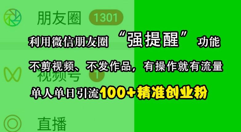 利用微信朋友圈“强提醒”功能,引流精准创业粉,不剪视频、不发作品,单人单日引流100+创业粉-副业吧