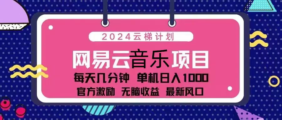 （13263期）2024云梯计划 网易云音乐项目：每天几分钟 单机日入1000 官方激励 无脑…-副业吧