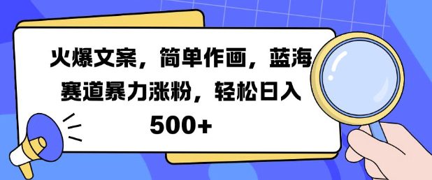 火爆文案，简单作画，蓝海赛道暴力涨粉，轻松日入5张-副业吧