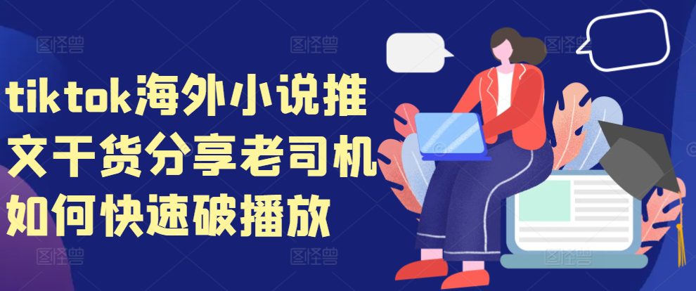 tiktok海外小说推文干货分享，老司机如何快速破播放-副业吧