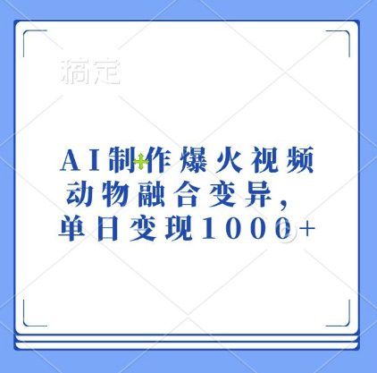 AI制作爆火视频，动物融合变异，单日变现1k-副业吧