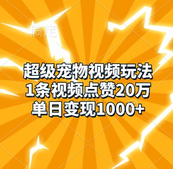 超级宠物视频玩法，1条视频点赞20万，单日变现1k-副业吧