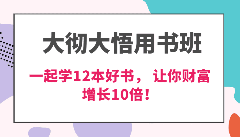 大彻大悟用书班,价值N万的课,一起学12本好书, 交付力创新提高3倍,财富增长10倍!-副业吧