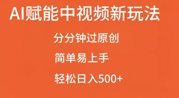 AI赋能中视频最新玩法，分分钟过原创，简单易上手，轻松日入500+-副业吧