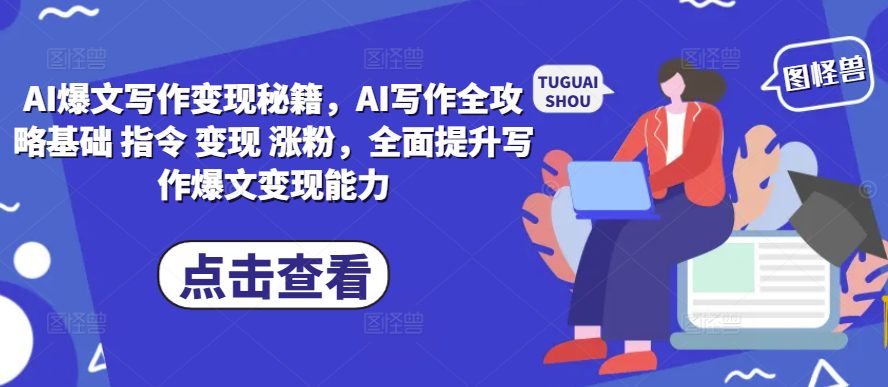 AI爆文写作变现秘籍，AI写作全攻略基础 指令 变现 涨粉，全面提升写作爆文变现能力-副业吧