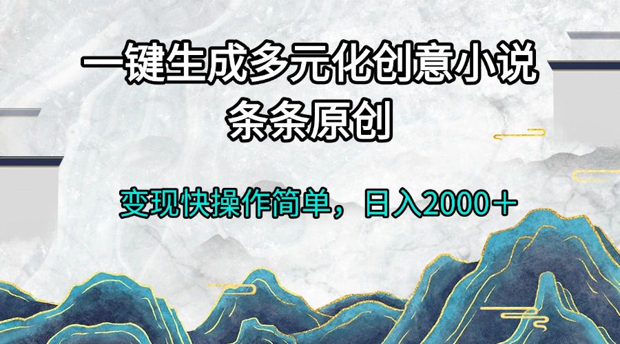 （13458期）一键生成多元化创意小说条条原创变现快操作简单日入2000＋-副业吧