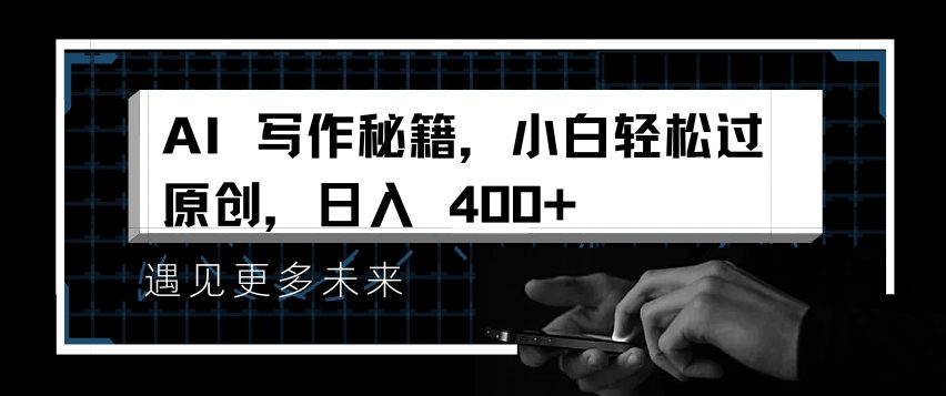 AI写作秘籍,小白轻松过原创,日入 4张-副业吧