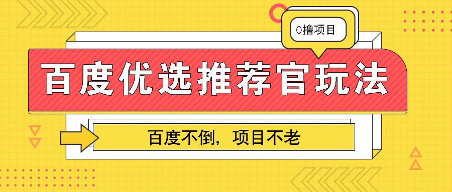 百度优选推荐官玩法，业余兼职做任务变现首选，百度不倒项目不老-副业吧