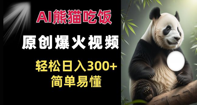 Ai熊猫吃饭爆火视频 原创作品 轻松日入300+ 简单易懂-副业吧
