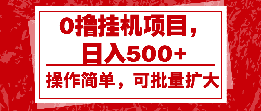 0撸挂机项目，日入500+，操作简单，可批量扩大，收益稳定。-副业吧