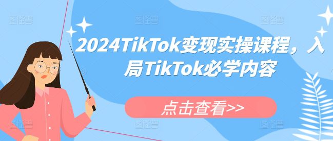 2024TikTok变现实操课程，入局TikTok必学内容-副业吧